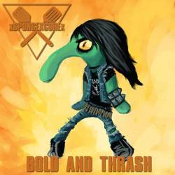 XSPONGEXCOREX : Bold and Thrash